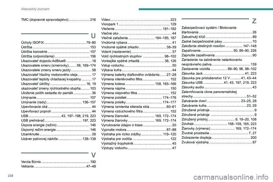 Peugeot 308 2021  Užívateľská príručka (in Slovak) 238
Abecedný zoznam
TMC (dopravné spravodajstvo)     216
U
Úchyty ISOFIX     79–80
Údržba     
153
Údržba karosérie
    
157
Údržba (odporúčania)
    
156
Ukazovateľ dojazdu AdBlue®
  