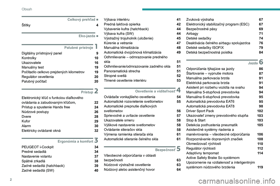 Peugeot 308 2021  Užívateľská príručka (in Slovak) 2
Obsah
 
 
 
 
 
   ■
Celkový prehľad
Štítky  4
  ■
Eko-jazda
 1Palubné prístroje
Digitálny prístrojový panel  9
Kontrolky  10
Ukazovatele  16
Manuálny test  19
Počítadlo celkovo 