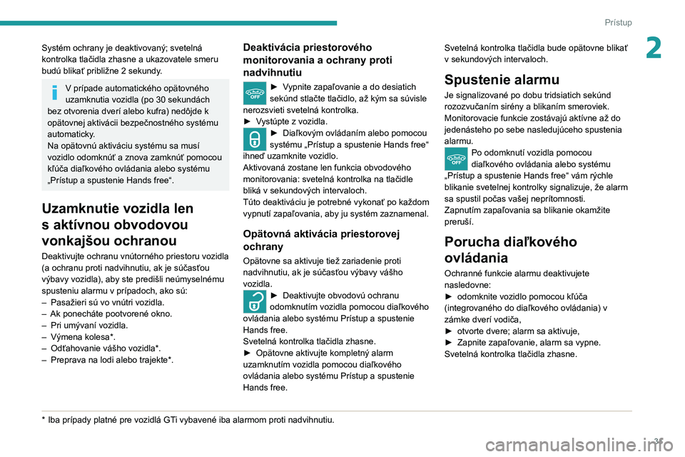 Peugeot 308 2021  Užívateľská príručka (in Slovak) 31
Prístup 
2Systém ochrany je deaktivovaný; svetelná 
kontrolka tlačidla zhasne a ukazovatele smeru 
budú blikať približne 2 sekundy.
V prípade automatického opätovného 
uzamknutia vozidl