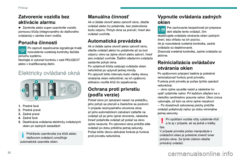 Peugeot 308 2021  Užívateľská príručka (in Slovak) 32
Prístup 
Zatvorenie vozidla bez 
aktivácie alarmu
► Zamknite alebo super-uzamknite vozidlo 
pomocou kľúča (integrovaného do diaľkového 
ovládania) v zámke dverí vodiča.
Porucha činno