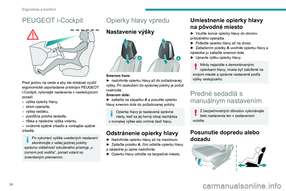 Peugeot 308 2021  Užívateľská príručka (in Slovak) 34
Ergonómia a komfort
PEUGEOT i-Cockpit 
 
Pred jazdou na ceste a aby ste dokázali využiť 
ergonomické usporiadanie prístrojov PEUGEOT 
i-Cockpit, vykonajte nastavenia v nasledujúcom 
poradí: