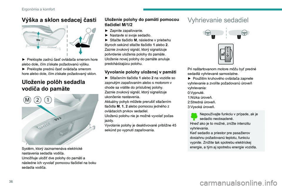 Peugeot 308 2021  Užívateľská príručka (in Slovak) 36
Ergonómia a komfort
Výška a sklon sedacej časti 
 
► Preklopte zadnú časť ovládača smerom hore 
alebo dole, čím získate požadovanú výšku.
►
 
Preklopte prednú časť ovládača