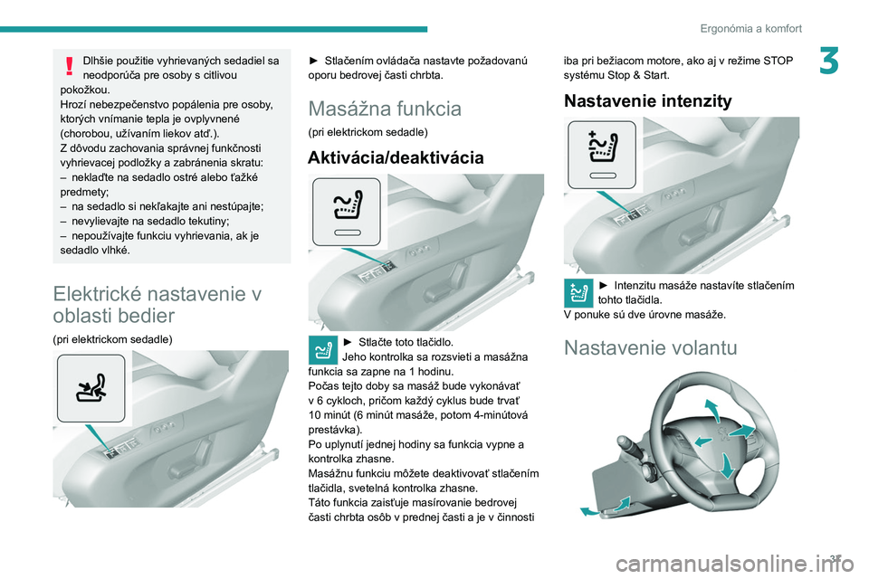 Peugeot 308 2021  Užívateľská príručka (in Slovak) 37
Ergonómia a komfort
3Dlhšie použitie vyhrievaných sedadiel sa 
neodporúča pre osoby s  citlivou 
pokožkou.
Hrozí nebezpečenstvo popálenia pre osoby, 
ktorých vnímanie tepla je ovplyvnen