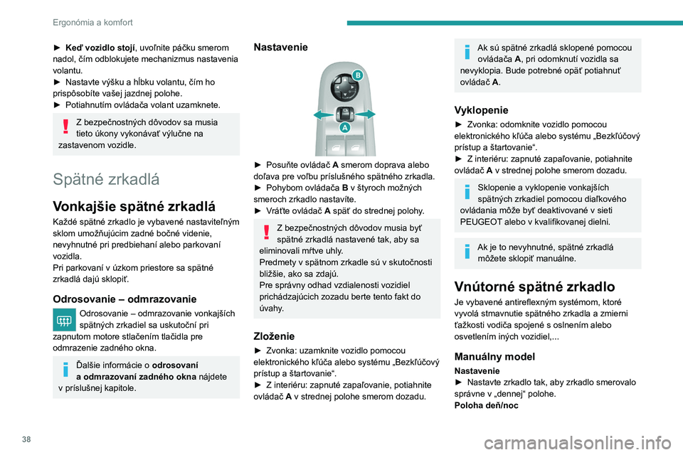 Peugeot 308 2021  Užívateľská príručka (in Slovak) 38
Ergonómia a komfort
► Keď vozidlo stojí, uvoľnite páčku smerom 
nadol, čím odblokujete mechanizmus nastavenia 
volantu.
►
 
Nastavte výšku a hĺbku volantu, čím ho 
prispôsobíte v