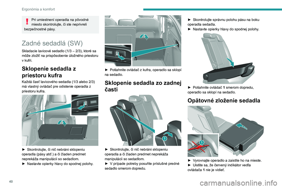 Peugeot 308 2021  Užívateľská príručka (in Slovak) 40
Ergonómia a komfort
Pri umiestnení operadla na pôvodné 
miesto skontrolujte, či ste neprivreli 
bezpečnostné pásy.
Zadné sedadlá (SW)
Skladacie lavicové sedadlo (1/3 – 2/3), ktoré sa 