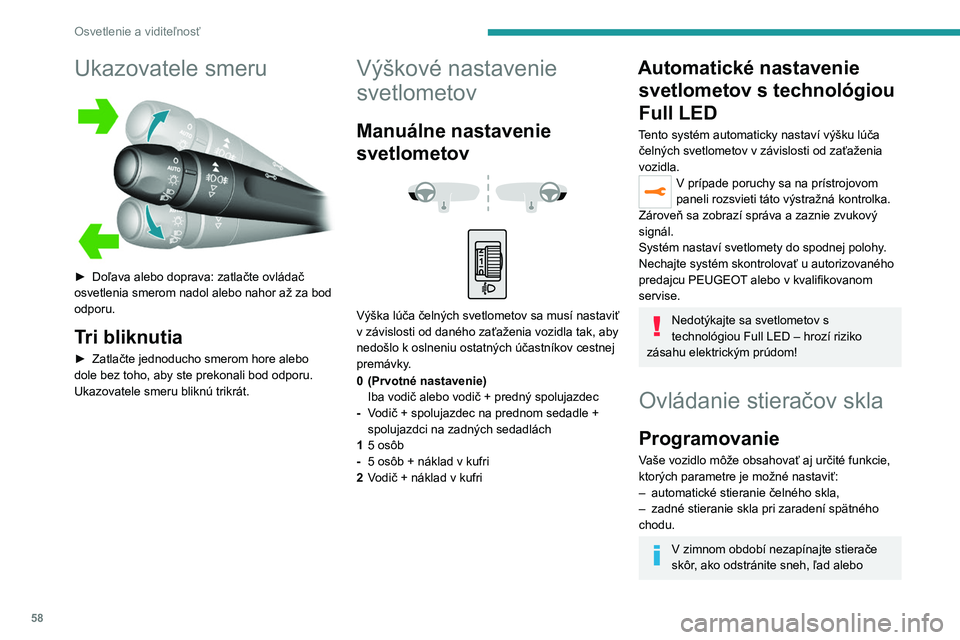 Peugeot 308 2021  Užívateľská príručka (in Slovak) 58
Osvetlenie a viditeľnosť
Ukazovatele smeru 
 
► Doľava alebo doprava: zatlačte ovládač 
osvetlenia smerom nadol alebo nahor až za bod 
odporu.
Tri bliknutia
► Zatlačte jednoducho smerom