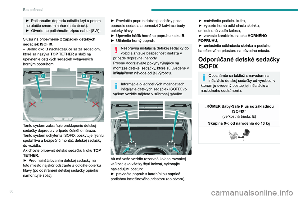 Peugeot 308 2021  Užívateľská príručka (in Slovak) 80
Bezpečnosť
► Potiahnutím dopredu odistite kryt a potom 
ho otočte smerom nahor (hatchback).
►
 
Otvorte ho potiahnutím zipsu nahor (SW).
Slúžia na pripevnenie 2

  západiek detských 
s