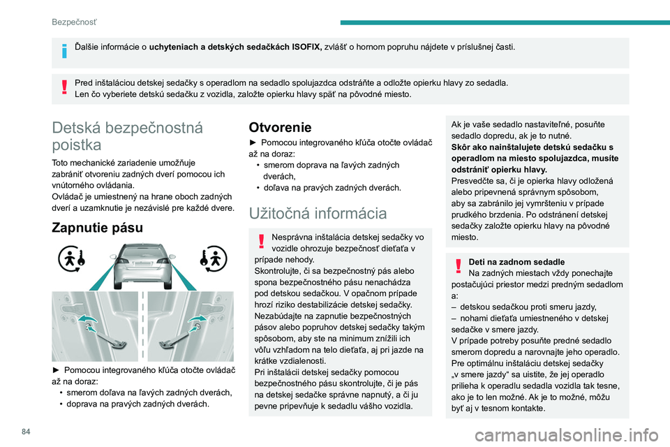 Peugeot 308 2021  Užívateľská príručka (in Slovak) 84
Bezpečnosť
Ďalšie informácie o uchyteniach a detských sedačkách ISOFIX, zvlášť o hornom popruhu nájdete v   príslušnej časti. 
Pred inštaláciou detskej sedačky s operadlom na seda