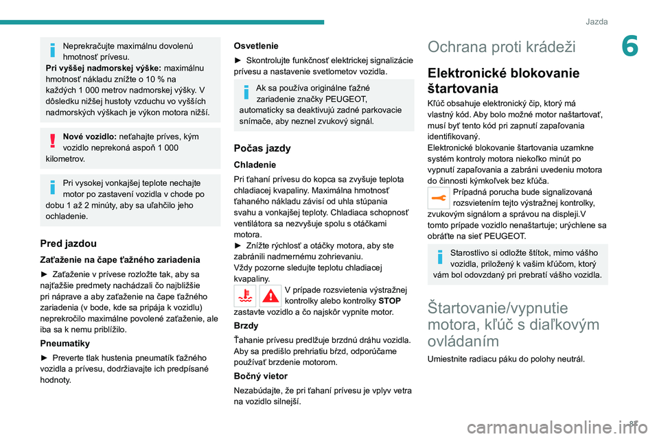 Peugeot 308 2021  Užívateľská príručka (in Slovak) 87
Jazda
6Neprekračujte maximálnu dovolenú 
hmotnosť prívesu.
Pri vyššej nadmorskej výške:  maximálnu 
hmotnosť nákladu znížte o 10
  % na 
každých 1
  000 metrov nadmorskej výšky. V