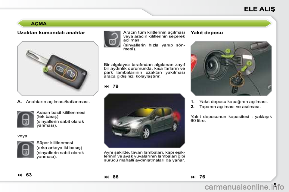 Peugeot 308 2007.5  Kullanım Kılavuzu (in Turkish) AÇMA
�U�z�a�k�t�a�n� �k�u�m�a�n�d�a�l�ı� �a�n�a�h�t�a�r
A.�  �A�n�a�h�t�a�r�ı�n� �a�ç�ı�l�m�a�s�ı�/�k�a�t�l�a�n�m�a�s�ı�.
�A�r�a�c�ı�n� �b�a�s�i�t� �k�i�l�i�t�l�e�n�m�e�s�i� �(�t�e�k� �b�a�s��
