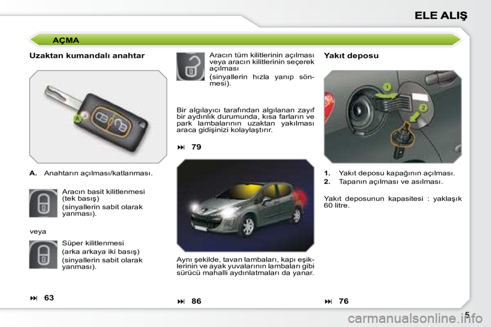 Peugeot 308 2007.5  Kullanım Kılavuzu (in Turkish) AÇMA
�U�z�a�k�t�a�n� �k�u�m�a�n�d�a�l�ı� �a�n�a�h�t�a�r
A.�  �A�n�a�h�t�a�r�ı�n� �a�ç�ı�l�m�a�s�ı�/�k�a�t�l�a�n�m�a�s�ı�.
�A�r�a�c�ı�n� �b�a�s�i�t� �k�i�l�i�t�l�e�n�m�e�s�i� �(�t�e�k� �b�a�s�