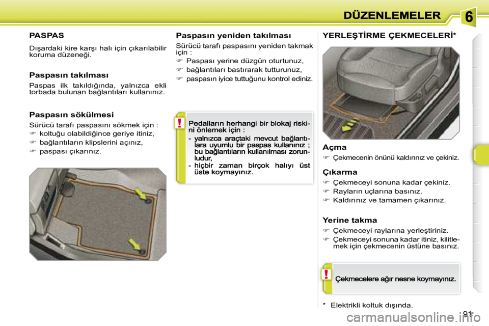 Peugeot 308 2007.5  Kullanım Kılavuzu (in Turkish) !
!
�9�1
PASPAS
�D�ı�ş�a�r�d�a�k�i� �k�i�r�e� �k�a�r�ş�ı� �h�a�l�ı� �i�ç�i�n� �ç�ı�k�a�r�ı�l�a�b�i�l�i�r� �k�o�r�u�m�a� �d�ü�z�e�n�e�ğ�i�.
�P�a�s�p�a�s�ı�n� �y�e�n�i�d�e�n� �t�a�k�ı�l�m�a