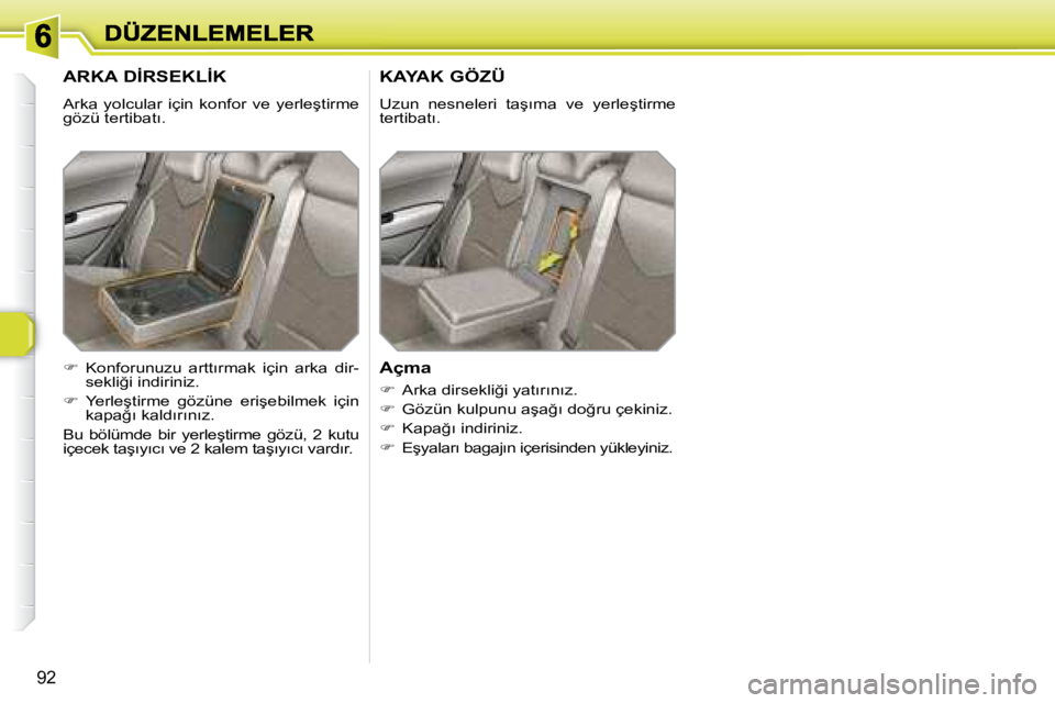 Peugeot 308 2007.5  Kullanım Kılavuzu (in Turkish) �9�2
�A�R�K�A� �D�İ�R�S�E�K�L�İ�K
�A�r�k�a�  �y�o�l�c�u�l�a�r�  �i�ç�i�n�  �k�o�n�f�o�r�  �v�e�  �y�e�r�l�e�ş�t�i�r�m�e� �g�ö�z�ü� �t�e�r�t�i�b�a�t�ı�.
�K�A�Y�A�K� �G�Ö�Z�Ü
�U�z�u�n�  �n�e�s�