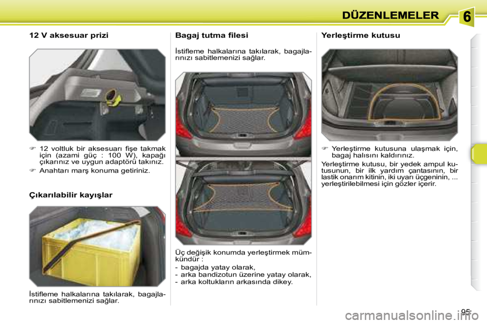 Peugeot 308 2007.5  Kullanım Kılavuzu (in Turkish) �9�5
�İ�s�t�i�ﬂ� �e�m�e�  �h�a�l�k�a�l�a�r�ı�n�a�  �t�a�k�ı�l�a�r�a�k�,�  �b�a�g�a�j�l�a�-�r�ı�n�ı�z�ı� �s�a�b�i�t�l�e�m�e�n�i�z�i� �s�a�ğ�l�a�r�.
�B�a�g�a�j� �t�u�t�m�a� �ﬁ� �l�e�s�i� 
�