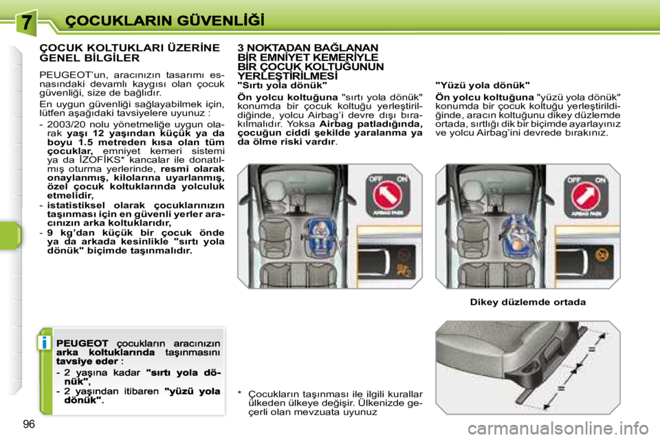Peugeot 308 2007.5  Kullanım Kılavuzu (in Turkish) i
�9�6
�Ç�O�C�U�K� �K�O�L�T�U�K�L�A�R�I� �Ü�Z�E�R�İ�N�E�  
�G�E�N�E�L� �B�İ�L�G�İ�L�E�R
�P�E�U�G�E�O�T�’�u�n�,�  �a�r�a�c�ı�n�ı�z�ı�n�  �t�a�s�a�r�ı�m�ı�  �e�s�-�n�a�s�ı�n�d�a�k�i�  �d�e�