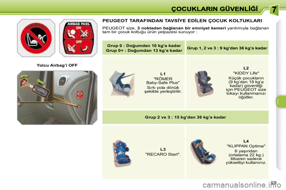 Peugeot 308 2007.5  Kullanım Kılavuzu (in Turkish) �9�7
Yolcu Airbag’i OFF
�P�E�U�G�E�O�T� �T�A�R�A�F�I�N�D�A�N� �T�A�V�S�İ�Y�E� �E�D�İ�L�E�N� �Ç�O�C�U�K� �K�O�L�T�U�K�L�A�R�I
PEUGEOT size, �3� �n�o�k�t�a�d�a�n� �b�a�ğ�l�a�n�a�n� �b�i�remniyet k