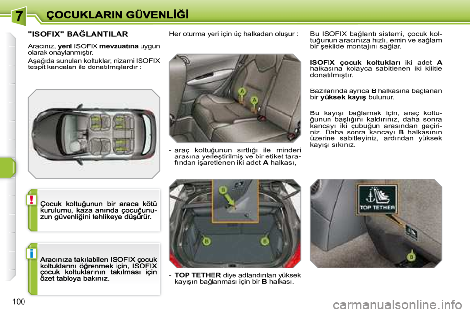 Peugeot 308 2007.5  Kullanım Kılavuzu (in Turkish) !
i
100
�"�I�S�O�F�I�X�"� �B�A�Ğ�L�A�N�T�I�L�A�R
�A�r�a�c�ı�n�ı�z�,� yeni ISOFIX �m�e�v�z�u�a�t�ı�n�a� uygun �o�l�a�r�a�k� �o�n�a�y�l�a�n�m�ı�ş�t�ı�r�.
�A�ş�a�ğ�ı�d�a� �s�u�n�u�l�a�n