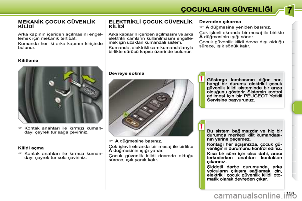 Peugeot 308 2007.5  Kullanım Kılavuzu (in Turkish) !
!
103
�M�E�K�A�N�İ�K� �Ç�O�C�U�K� �G�Ü�V�E�N�L�İ�K�  
�K�İ�L�İ�D�İ
�A�r�k�a� �k�a�p�ı�n�ı�n� �i�ç�e�r�i�d�e�n� �a�ç�ı�l�m�a�s�ı�n�ı� �e�n�g�e�l�-�l�e�m�e�k� �i�ç�i�n� �m�e�k�a�n�i�k� 