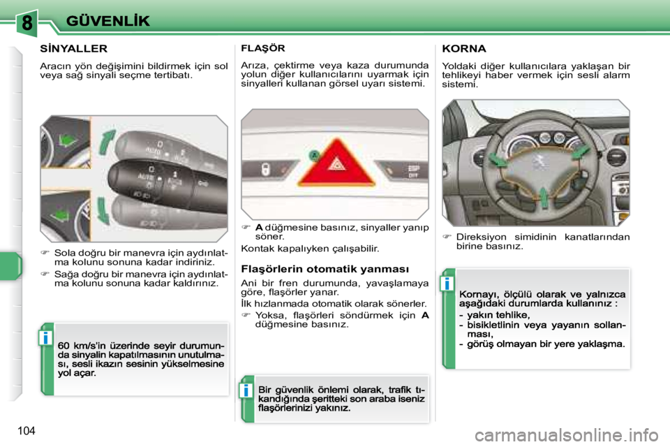 Peugeot 308 2007.5  Kullanım Kılavuzu (in Turkish) i
i
i
�1�0�4
�S�İ�N�Y�A�L�L�E�R
�A�r�a�c�ı�n�  �y�ö�n�  �d�e�ğ�i�ş�i�m�i�n�i�  �b�i�l�d�i�r�m�e�k�  �i�ç�i�n�  �s�o�l� �v�e�y�a� �s�a�ğ� �s�i�n�y�a�l�i� �s�e�ç�m�e� �t�e�r�t�i�b�a�t�ı�.
��