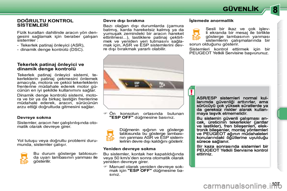 Peugeot 308 2007.5  Kullanım Kılavuzu (in Turkish) !
�D�e�v�r�e� �d�ı�ş�ı� �b�ı�r�a�k�m�a
�B�a�z�ı�  �o�l�a�ğ�a�n�  �d�ı�ş�ı�  �d�u�r�u�m�l�a�r�d�a�  �(�ç�a�m�u�r�a� �b�a�t�m�ı�ş�,�  �k�a�r�d�a�  �h�a�r�e�k�e�t�s�i�z�  �k�a�l�m�ı�ş�  �y�