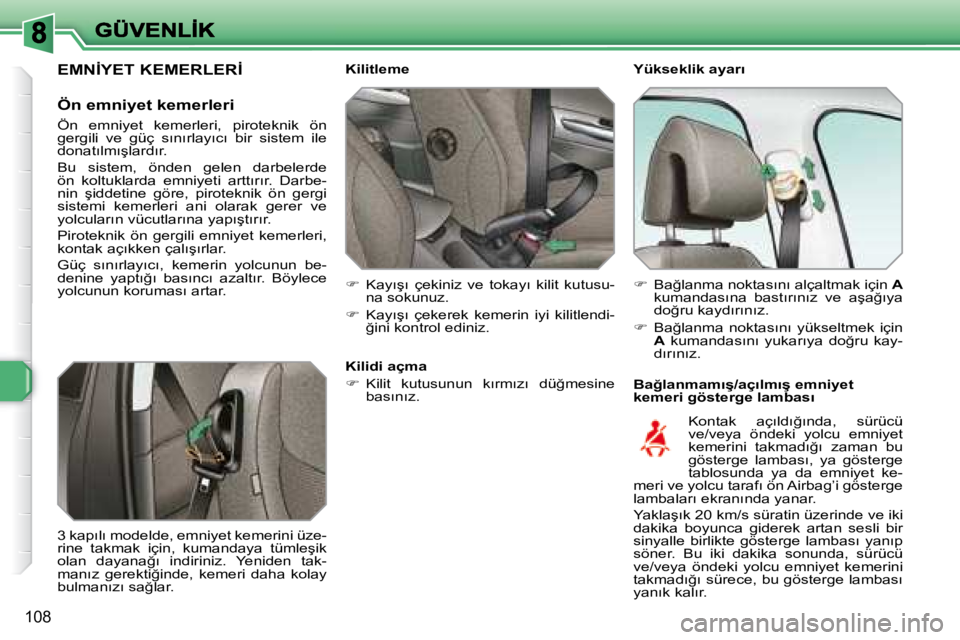 Peugeot 308 2007.5  Kullanım Kılavuzu (in Turkish) 108
�Y�ü�k�s�e�k�l�i�k� �a�y�a�r�ı
�B�a�ğ�l�a�n�m�a�m�ı�ş�/�a�ç�ı�l�m�ı�ş� �e�m�n�i�y�e�t� �k�e�m�e�r�i� �g�ö�s�t�e�r�g�e� �l�a�m�b�a�s�ı� 
�K�i�l�i�t�l�e�m�e
��  �K�a�y�ı�ş�ı�  �ç�e