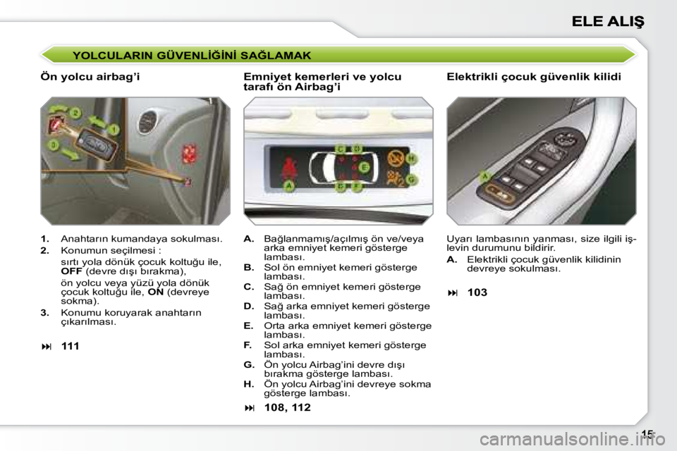 Peugeot 308 2007.5  Kullanım Kılavuzu (in Turkish) �Y�O�L�C�U�L�A�R�I�N� �G�Ü�V�E�N�L�İ�Ğ�İ�N�İ� �S�A�Ğ�L�A�M�A�K
Ön yolcu airbag’i�E�l�e�k�t�r�i�k�l�i� �ç�o�c�u�k� �g�ü�v�e�n�l�i�k� �k�i�l�i�d�i
1. �A�n�a�h�t�a�r�ı�n� �k�u�m�a�n�d�a�y�a� 