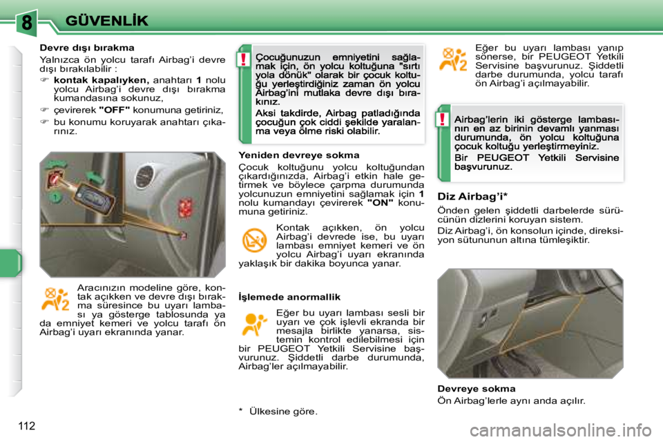 Peugeot 308 2007.5  Kullanım Kılavuzu (in Turkish) !
!
112
�İ�ş�l�e�m�e�d�e� �a�n�o�r�m�a�l�l�i�k
�E�ğ�e�r�  �b�u�  �u�y�a�r�ı�  �l�a�m�b�a�s�ı�  �s�e�s�l�i�  �b�i�r� �u�y�a�r�ı�  �v�e�  �ç�o�k�  �i�ş�l�e�v�l�i�  �e�k�r�a�n�d�a�  �b�i�r� mesaj