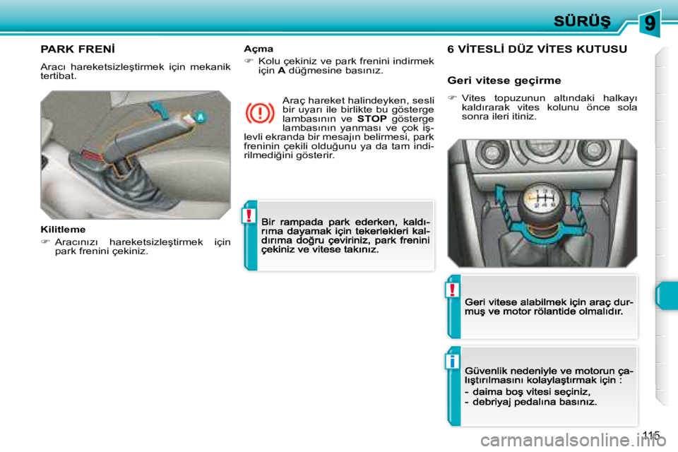 Peugeot 308 2007.5  Kullanım Kılavuzu (in Turkish) !
i
!
115
�P�A�R�K� �F�R�E�N�İ
�A�r�a�c�ı�  �h�a�r�e�k�e�t�s�i�z�l�e�ş�t�i�r�m�e�k�  �i�ç�i�n�  �m�e�k�a�n�i�k� �t�e�r�t�i�b�a�t�.
�K�i�l�i�t�l�e�m�e
��  �A�r�a�c�ı�n�ı�z�ı�  �h�a�r�e�k�e�t�