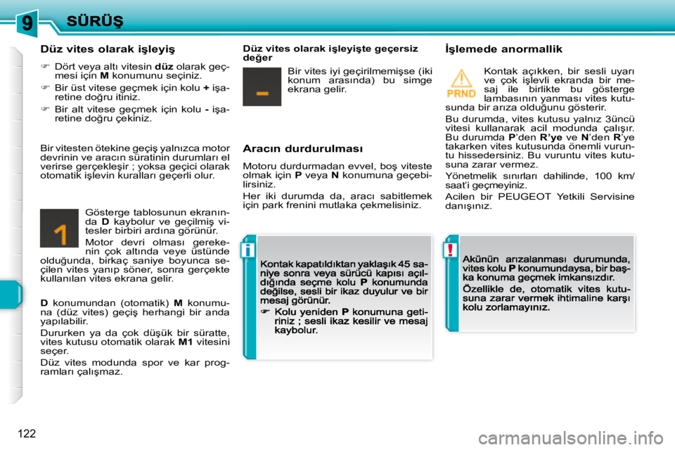 Peugeot 308 2007.5  Kullanım Kılavuzu (in Turkish) !i
122
�A�r�a�c�ı�n� �d�u�r�d�u�r�u�l�m�a�s�ı
Motoru durdurmadan evvel,�b�o�ş� �v�i�t�e�s�t�e� olmak için P veya� �N konumuna geçebi-�l�i�r�s�i�n�i�z�.
�H�e�r�  �i�k�i�  �d�u�r�u�m�d�a�  �d�a�,� 