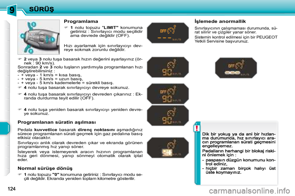 Peugeot 308 2007.5  Kullanım Kılavuzu (in Turkish) !
Programlama
�1  nolu  topuzu  "�L�I�M�I�T�"� konumuna �g�e�t�i�r�i�n�i�z� �:� �S�ı�n�ı�r�l�a�y�ı�c�ı� �m�o�d�u� �s�e�ç�i�l�i�d�i�r� �a�m�a� �d�e�v�r�e�d�e� �d�e�ğ�i�l�d�i�r� �(�O�F�F�)�