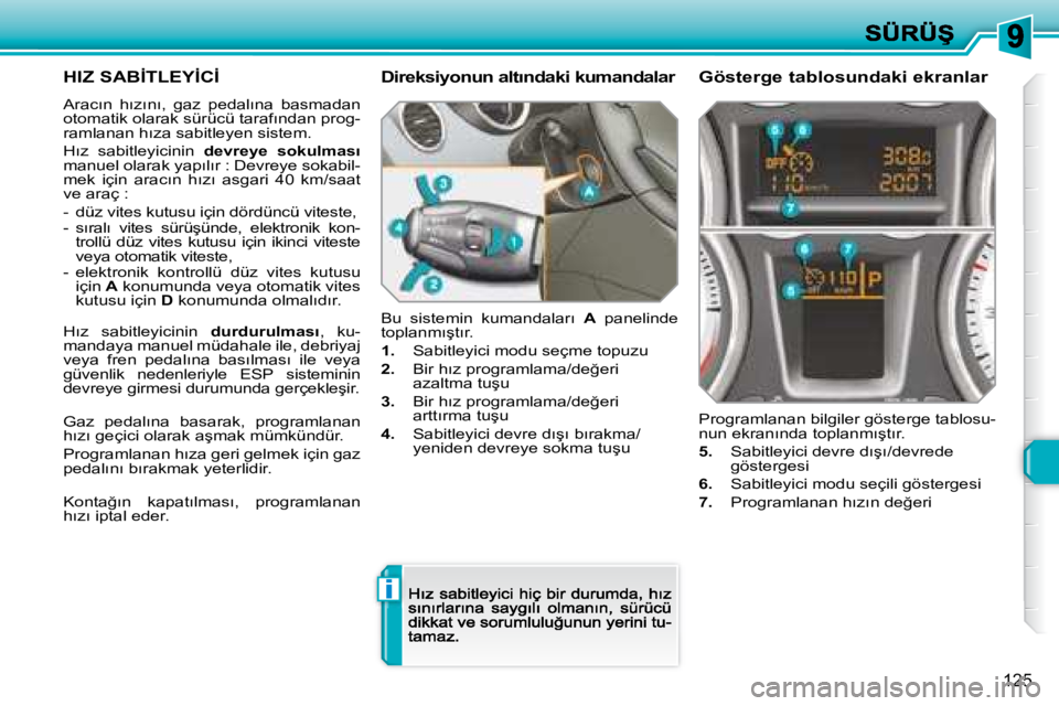 Peugeot 308 2007.5  Kullanım Kılavuzu (in Turkish) i
125
�H�I�Z� �S�A�B�İ�T�L�E�Y�İ�C�İ
�A�r�a�c�ı�n�  �h�ı�z�ı�n�ı�,�  �g�a�z�  �p�e�d�a�l�ı�n�a�  �b�a�s�m�a�d�a�n� �o�t�o�m�a�t�i�k� �o�l�a�r�a�k� �s�ü�r�ü�c�ü� �t�a�r�a�f�ı�n�d�a�n� �p�r�