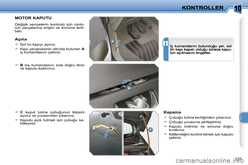 Peugeot 308 2007.5  Kullanım Kılavuzu (in Turkish) 10
i
131
�M�O�T�O�R� �K�A�P�U�T�U
�D�e�ğ�i�ş�i�k�  �s�e�v�i�y�e�l�e�r�i�n�  �k�o�n�t�r�o�l�ü�  �i�ç�i�n�  �m�o�t�o�-�r�u�n�  �p�a�r�ç�a�l�a�r�ı�n�a�  �e�r�i�ş�i�m�  �v�e�  �k�o�r�u�m�a�  �t�e�r