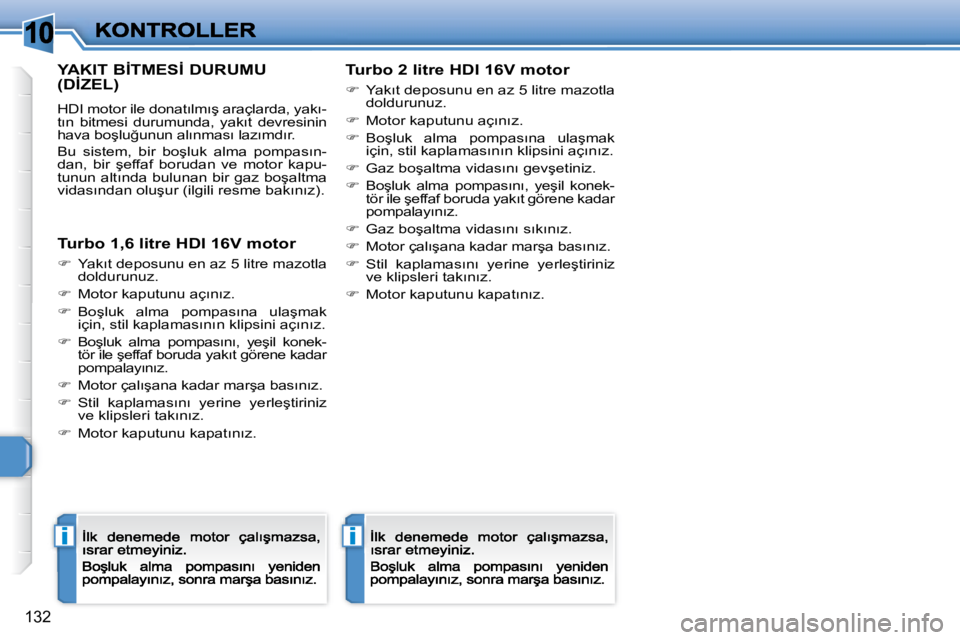 Peugeot 308 2007.5  Kullanım Kılavuzu (in Turkish) 10
ii
132
�Y�A�K�I�T� �B�İ�T�M�E�S�İ� �D�U�R�U�M�U�  
�(�D�İ�Z�E�L�)
�H�D�I� �m�o�t�o�r� �i�l�e� �d�o�n�a�t�ı�l�m�ı�ş� �a�r�a�ç�l�a�r�d�a�,� �y�a�k�ı�-�t�ı�n�  �b�i�t�m�e�s�i�  �d�u�r�u�m�u�n