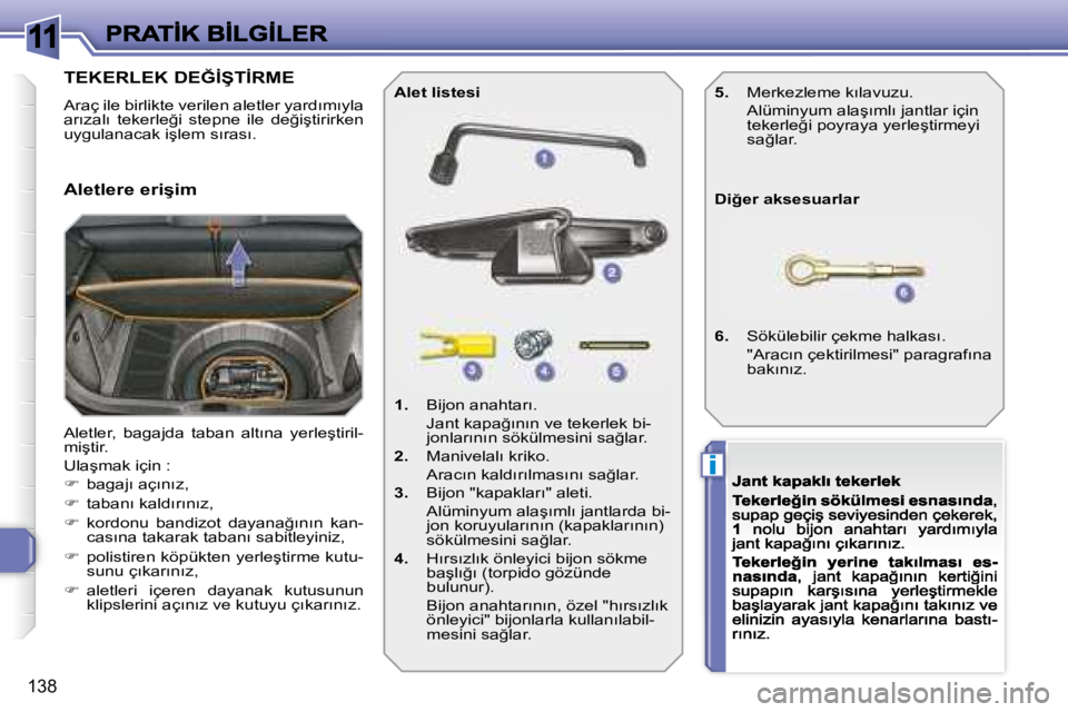 Peugeot 308 2007.5  Kullanım Kılavuzu (in Turkish) 11
i
138
�T�E�K�E�R�L�E�K� �D�E�Ğ�İ�Ş�T�İ�R�M�E� 
�A�r�a�ç� �i�l�e� �b�i�r�l�i�k�t�e� �v�e�r�i�l�e�n� �a�l�e�t�l�e�r� �y�a�r�d�ı�m�ı�y�l�a� �a�r�ı�z�a�l�ı�  �t�e�k�e�r�l�e�ğ�i�  �s�t�e�p�n�e