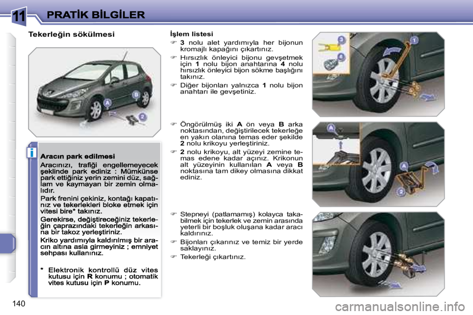Peugeot 308 2007.5  Kullanım Kılavuzu (in Turkish) 11
i
�1�4�0
�T�e�k�e�r�l�e�ğ�i�n� �s�ö�k�ü�l�m�e�s�i�İ�ş�l�e�m� �l�i�s�t�e�s�i
�3�  �n�o�l�u�  �a�l�e�t�  �y�a�r�d�ı�m�ı�y�l�a�  �h�e�r�  �b�i�j�o�n�u�n� �k�r�o�m�a�j�l�ı� �k�a�p�a�ğ�ı�n�