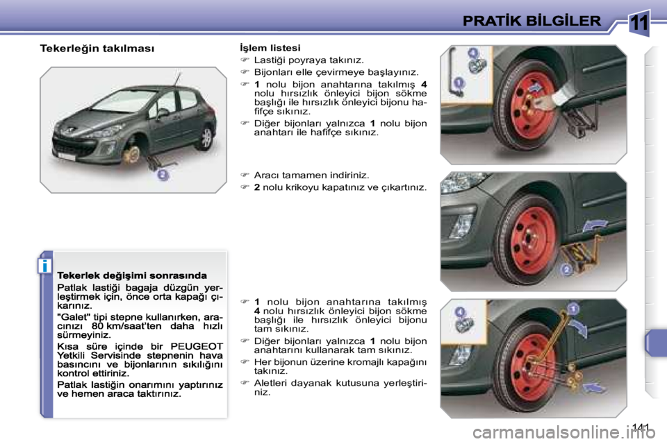 Peugeot 308 2007.5  Kullanım Kılavuzu (in Turkish) 11
i
�1�4�1
�T�e�k�e�r�l�e�ğ�i�n� �t�a�k�ı�l�m�a�s�ı�İ�ş�l�e�m� �l�i�s�t�e�s�i
��  �L�a�s�t�i�ğ�i� �p�o�y�r�a�y�a� �t�a�k�ı�n�ı�z�.
��  �B�i�j�o�n�l�a�r�ı� �e�l�l�e� �ç�e�v�i�r�m�e�y�e