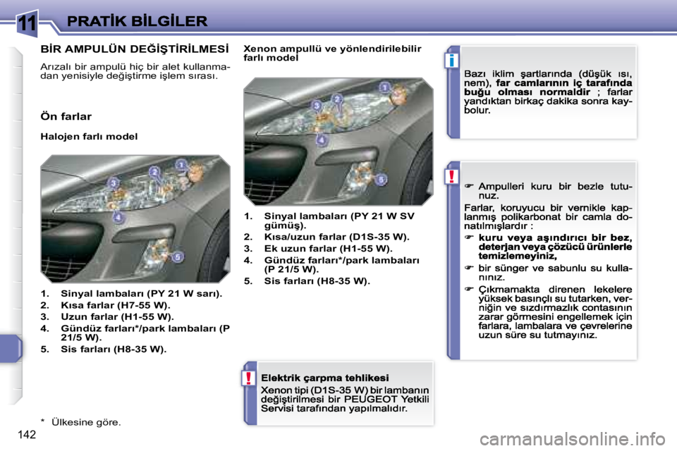 Peugeot 308 2007.5  Kullanım Kılavuzu (in Turkish) 11
i
!
!
�1�4�2
�*�  �Ü�l�k�e�s�i�n�e� �g�ö�r�e�.
�B�İ�R� �A�M�P�U�L�Ü�N� �D�E�Ğ�İ�Ş�T�İ�R�İ�L�M�E�S�İ
�A�r�ı�z�a�l�ı� �b�i�r� �a�m�p�u�l�ü� �h�i�ç� �b�i�r� �a�l�e�t� �k�u�l�l�a�n�m�a�-�