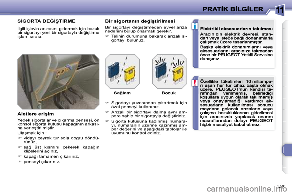 Peugeot 308 2007.5  Kullanım Kılavuzu (in Turkish) 11
!
i
�1�4�7
�S�İ�G�O�R�T�A� �D�E�Ğ�İ�Ş�T�İ�R�M�E
�İ�l�g�i�l�i� �i�ş�l�e�v�i�n� �a�r�ı�z�a�s�ı�n�ı� �g�i�d�e�r�m�e�k� �i�ç�i�n� �b�o�z�u�k� �b�i�r� �s�i�g�o�r�t�a�y�ı� �y�e�n�i� �b�i�r� �