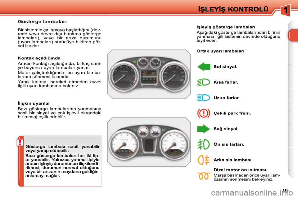 Peugeot 308 2007.5  Kullanım Kılavuzu (in Turkish) !
�G�ö�s�t�e�r�g�e� �l�a�m�b�a�l�a�r�ı
�B�i�r� �s�i�s�t�e�m�i�n� �ç�a�l�ı�ş�m�a�y�a� �b�a�ş�l�a�d�ı�ğ�ı�n�ı� �(�d�e�v�-�r�e�d�e�  �v�e�y�a�  �d�e�v�r�e�  �d�ı�ş�ı�  �b�ı�r�a�k�m�a�  �g�