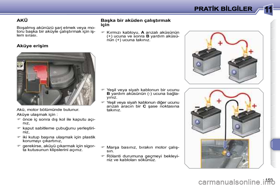 Peugeot 308 2007.5  Kullanım Kılavuzu (in Turkish) 11
153
�A�K�Ü
�B�o�ş�a�l�m�ı�ş� �a�k�ü�n�ü�z�ü� �ş�a�r�j� �e�t�m�e�k� �v�e�y�a� �m�o�-�t�o�r�u� �b�a�ş�k�a� �b�i�r� �a�k�ü�y�l�e� �ç�a�l�ı�ş�t�ı�r�m�a�k� �i�ç�i�n� �i�ş�-�l�e�m� �s�ı�