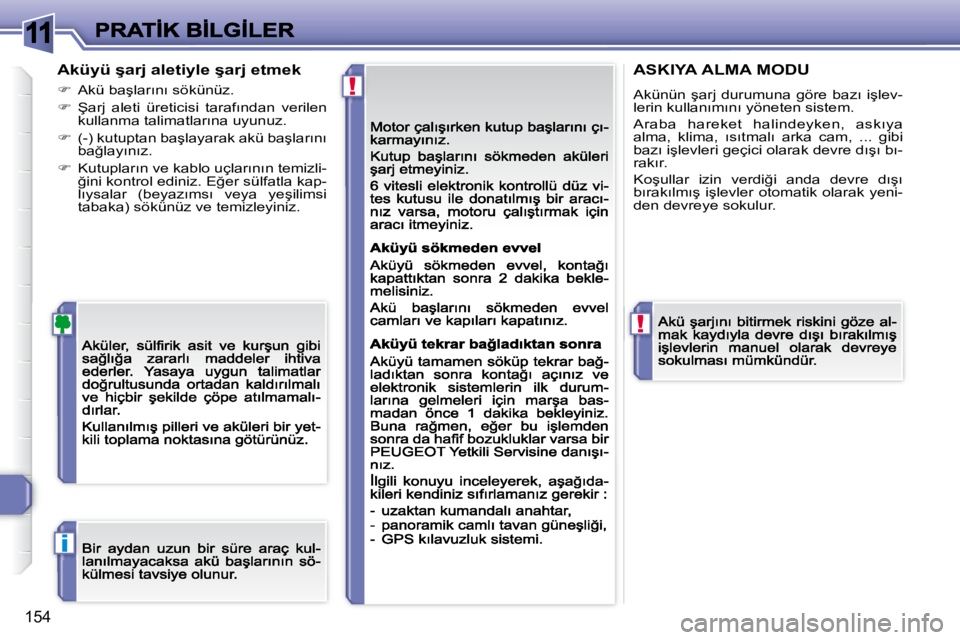 Peugeot 308 2007.5  Kullanım Kılavuzu (in Turkish) 11
!
!
i
�1�5�4
�A�k�ü�y�ü� �ş�a�r�j� �a�l�e�t�i�y�l�e� �ş�a�r�j� �e�t�m�e�k
��  �A�k�ü� �b�a�ş�l�a�r�ı�n�ı� �s�ö�k�ü�n�ü�z�.� 
��  �Ş�a�r�j�  �a�l�e�t�i�  �ü�r�e�t�i�c�i�s�i�  �t�a