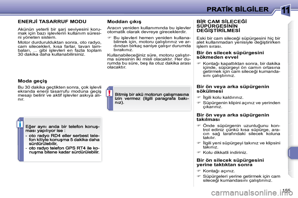 Peugeot 308 2007.5  Kullanım Kılavuzu (in Turkish) 11
!
i
155
�E�N�E�R�J�İ� �T�A�S�A�R�R�U�F� �M�O�D�U
�A�k�ü�n�ü�n�  �y�e�t�e�r�l�i�  �b�i�r�  �ş�a�r�j�  �s�e�v�i�y�e�s�i�n�i�  �k�o�r�u�-�m�a�k� �i�ç�i�n� �b�a�z�ı� �i�ş�l�e�v�l�e�r�i�n� �k�u�l