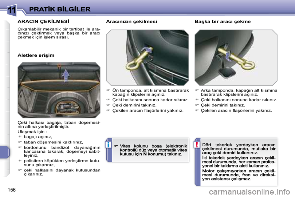 Peugeot 308 2007.5  Kullanım Kılavuzu (in Turkish) 11
!i
�1�5�6
�A�R�A�C�I�N� �Ç�E�K�İ�L�M�E�S�İ
�Ç�ı�k�a�r�ı�l�a�b�i�l�i�r�  �m�e�k�a�n�i�k�  �b�i�r�  �t�e�r�t�i�b�a�t�  �i�l�e�  �a�r�a�-�c�ı�n�ı�z�ı�  �ç�e�k�t�i�r�m�e�k�  �v�e�y�a�  �b�a�