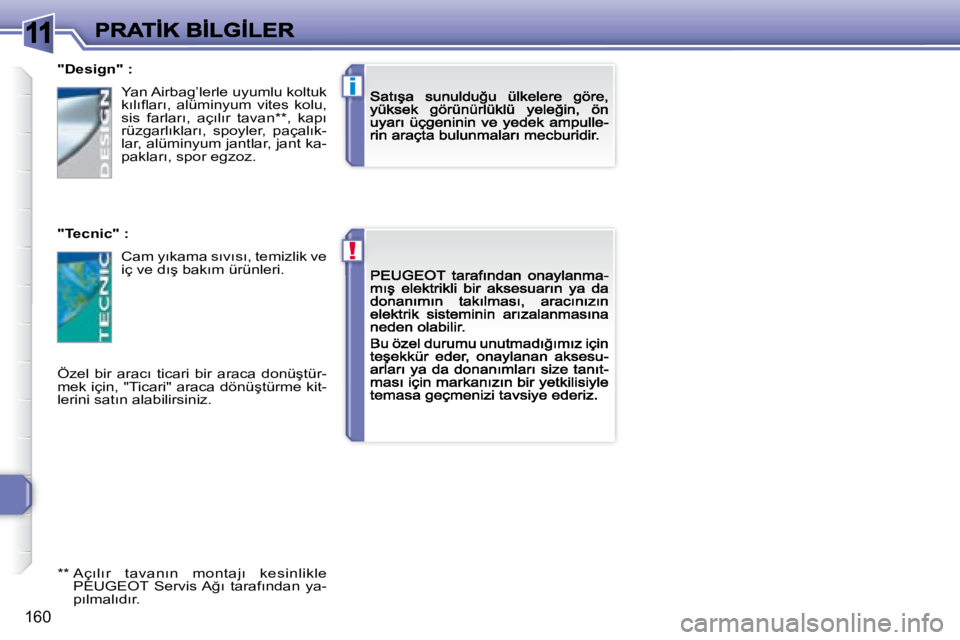 Peugeot 308 2007.5  Kullanım Kılavuzu (in Turkish) 11
!
i
�1�6�0
�"�D�e�s�i�g�n�"� �:
"Tecnic" :
�Ö�z�e�l�  �b�i�r�  �a�r�a�c�ı�  �t�i�c�a�r�i�  �b�i�r�  �a�r�a�c�a�  �d�o�n�ü�ş�t�ü�r�-�m�e�k� �i�ç�i�n�,� �"�T�i�c�a�r�i�"