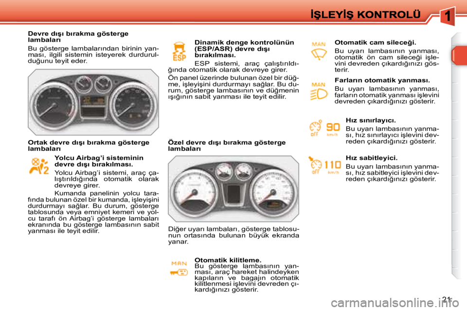 Peugeot 308 2007.5  Kullanım Kılavuzu (in Turkish) 21
�D�e�v�r�e� �d�ı�ş�ı� �b�ı�r�a�k�m�a� �g�ö�s�t�e�r�g�e� �l�a�m�b�a�l�a�r�ı
�B�u�  �g�ö�s�t�e�r�g�e�  �l�a�m�b�a�l�a�r�ı�n�d�a�n�  �b�i�r�i�n�i�n�  �y�a�n�-�m�a�s�ı�,�  �i�l�g�i�l�i�  �s�i�