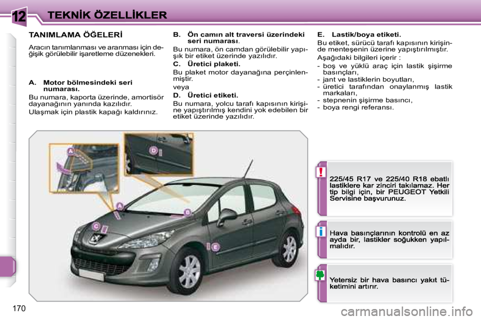 Peugeot 308 2007.5  Kullanım Kılavuzu (in Turkish) 12
!
i
170
�T�A�N�I�M�L�A�M�A� �Ö�Ğ�E�L�E�R�İ
�A�r�a�c�ı�n� �t�a�n�ı�m�l�a�n�m�a�s�ı� �v�e� �a�r�a�n�m�a�s�ı� �i�ç�i�n� �d�e�-�ğ�i�ş�i�k� �g�ö�r�ü�l�e�b�i�l�i�r� �i�ş�a�r�e�t�l�e�m�e� �d�
