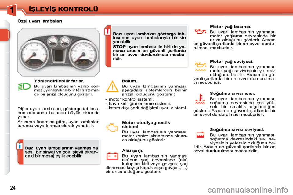 Peugeot 308 2007.5  Kullanım Kılavuzu (in Turkish) i
!
�2�4
�Ö�z�e�l� �u�y�a�r�ı� �l�a�m�b�a�l�a�r�ı
�D�i�ğ�e�r� �u�y�a�r�ı� �l�a�m�b�a�l�a�r�ı�,� �g�ö�s�t�e�r�g�e� �t�a�b�l�o�s�u�-�n�u�n�  �o�r�t�a�s�ı�n�d�a�  �b�u�l�u�n�a�n�  �b�ü�y�ü�k�  