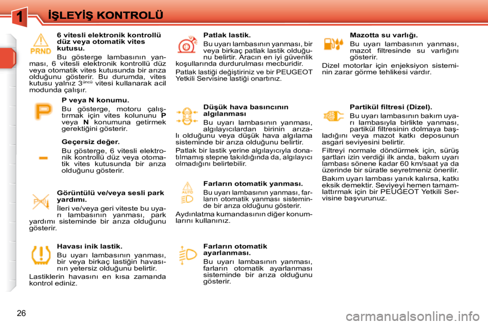 Peugeot 308 2007.5  Kullanım Kılavuzu (in Turkish) �2�6
�M�a�z�o�t�t�a� �s�u� �v�a�r�l�ı�ğ�ı�.
�B�u�  �u�y�a�r�ı�  �l�a�m�b�a�s�ı�n�ı�n�  �y�a�n�m�a�s�ı�,� �m�a�z�o�t�  �ﬁ� �l�t�r�e�s�i�n�d�e�  �s�u�  �v�a�r�l�ı�ğ�ı�n�ı� �g�ö�s�t�e�r�i�r
