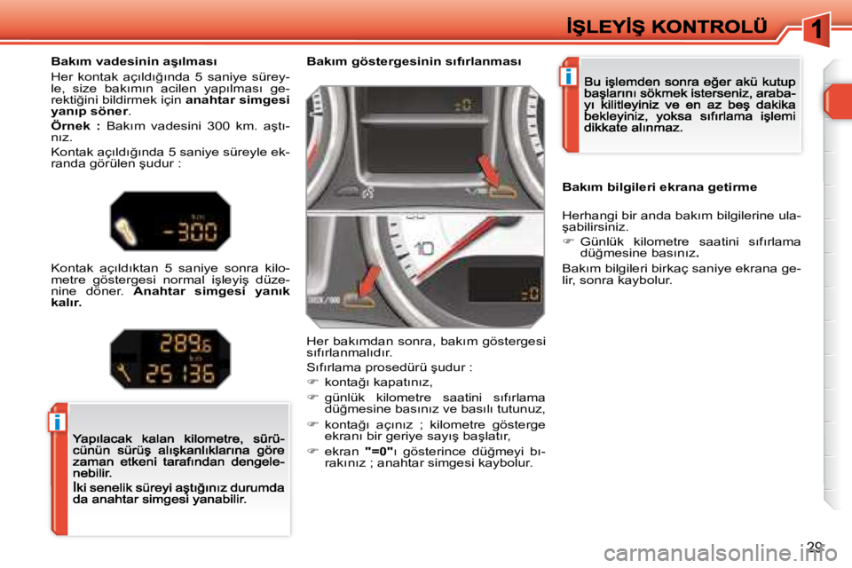 Peugeot 308 2007.5  Kullanım Kılavuzu (in Turkish) i
i
�2�9
�B�a�k�ı�m� �g�ö�s�t�e�r�g�e�s�i�n�i�n� �s�ı�f�ı�r�l�a�n�m�a�s�ı
�H�e�r� �b�a�k�ı�m�d�a�n� �s�o�n�r�a�,� �b�a�k�ı�m� �g�ö�s�t�e�r�g�e�s�i� �s�ı�f�ı�r�l�a�n�m�a�l�ı�d�ı�r�.
�S�ı�f