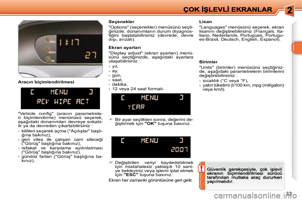 Peugeot 308 2007.5  Kullanım Kılavuzu (in Turkish) !
33
�A�r�a�c�ı�n� �b�i�ç�i�m�l�e�n�d�i�r�i�l�m�e�s�i
�S�e�ç�e�n�e�k�l�e�r
�"�O�p�t�i�o�n�s�"� �(�s�e�ç�e�n�e�k�l�e�r�)� �m�e�n�ü�s�ü�n�ü� �s�e�ç�t�i�-�ğ�i�n�i�z�d�e�,� �d�o�n�a�n�ı�